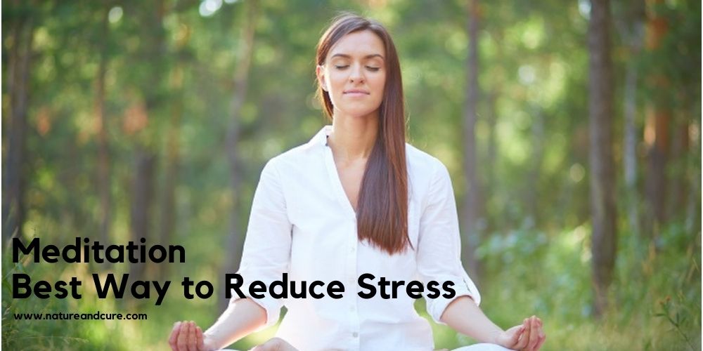 Meditation: Best Way to Reduce Stress - Nature & Cure